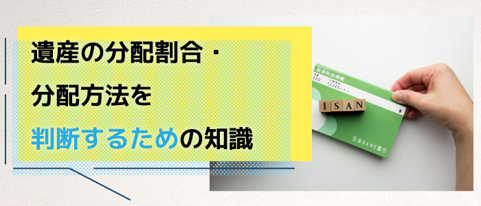 遺産の分配割合・分配方法を判断するための知識