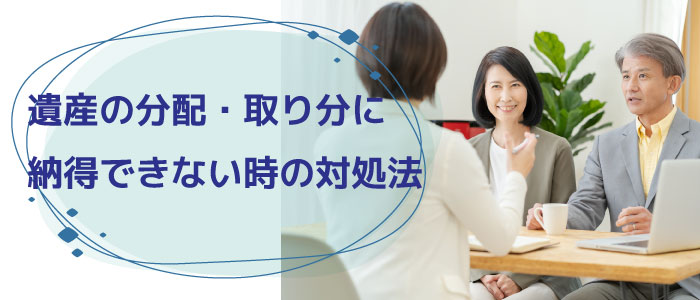 遺産の分配・取り分に納得できない時の対処法