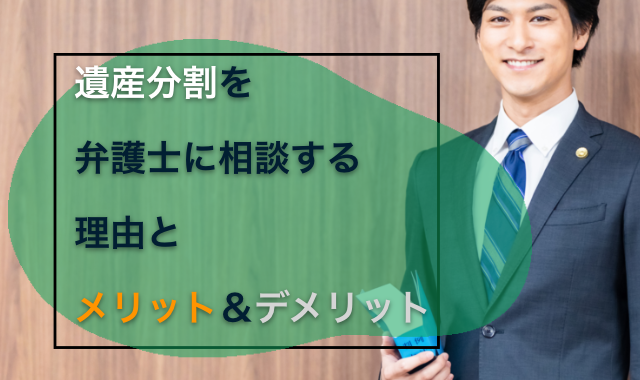 遺産分割を弁護士に相談する理由とメリット＆デメリット