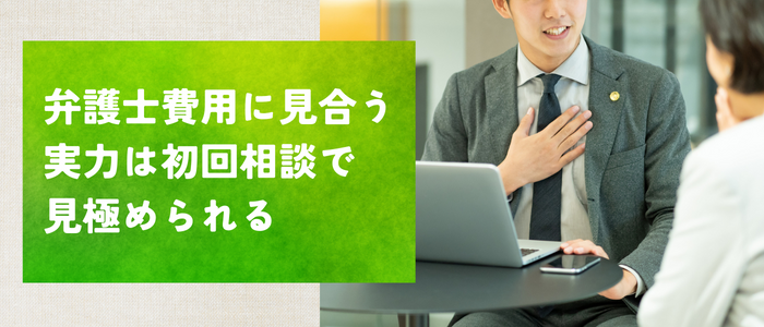 弁護士費用に見合う実力は初回相談で見極められる