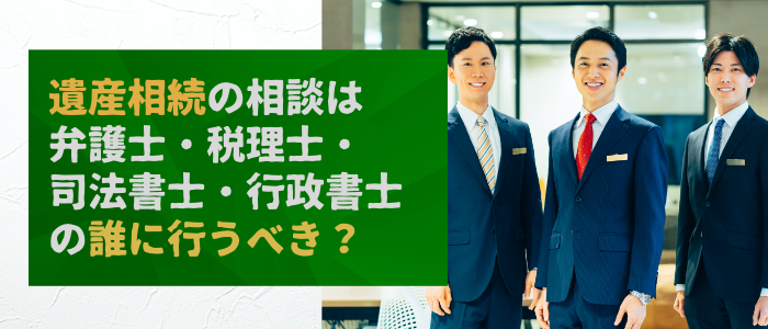 遺産相続の相談は弁護士・税理士・司法書士・行政書士の誰に行うべき？