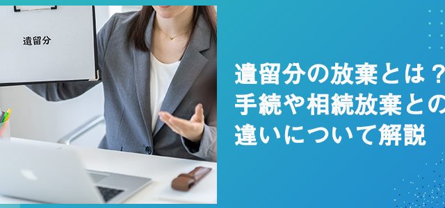 遺留分の放棄とは?手続や相続放棄との違いについて解説