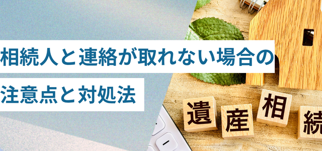 相続手続きで連絡の取れない相続人がいた場合の注意点と対処法