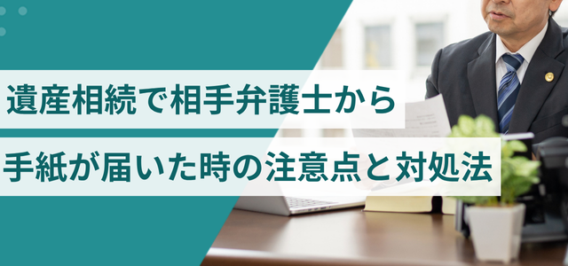 遺産相続で相手弁護士から手紙が届いた時の注意点と対処法