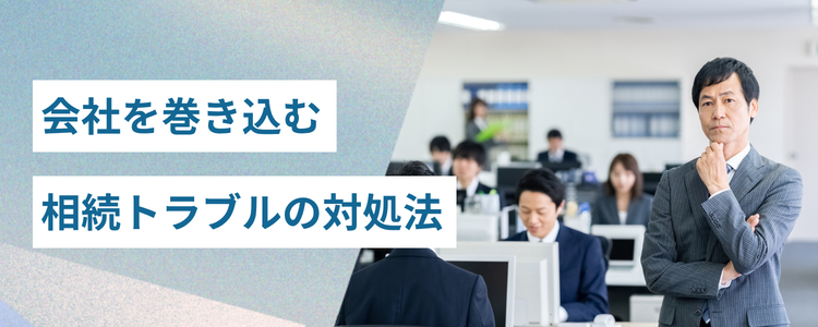 会社を巻き込む相続トラブルの対処法